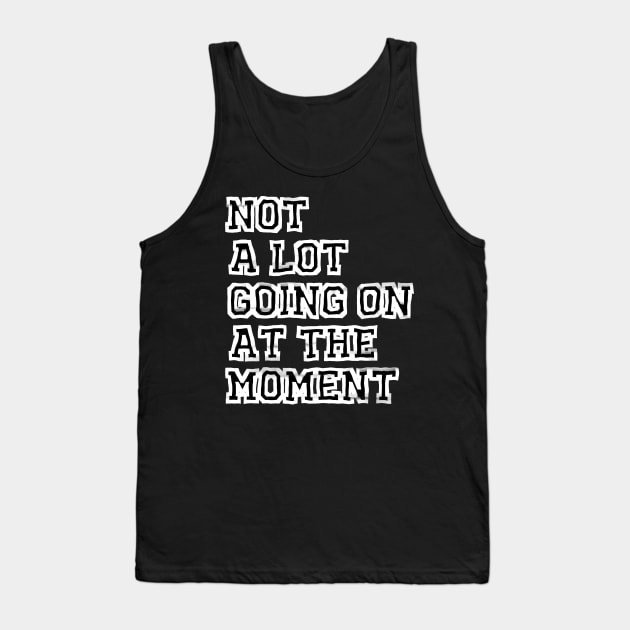 Not A Lot Going On At The Moment Tank Top by Zitargane